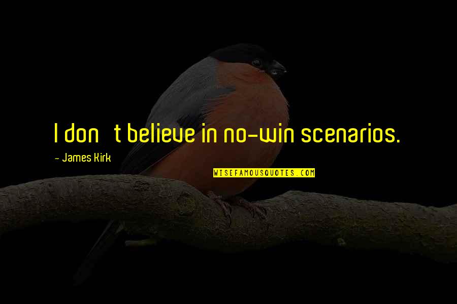 Best James T Kirk Quotes By James Kirk: I don't believe in no-win scenarios.