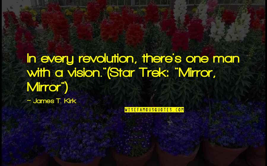 Best James T Kirk Quotes By James T. Kirk: In every revolution, there's one man with a