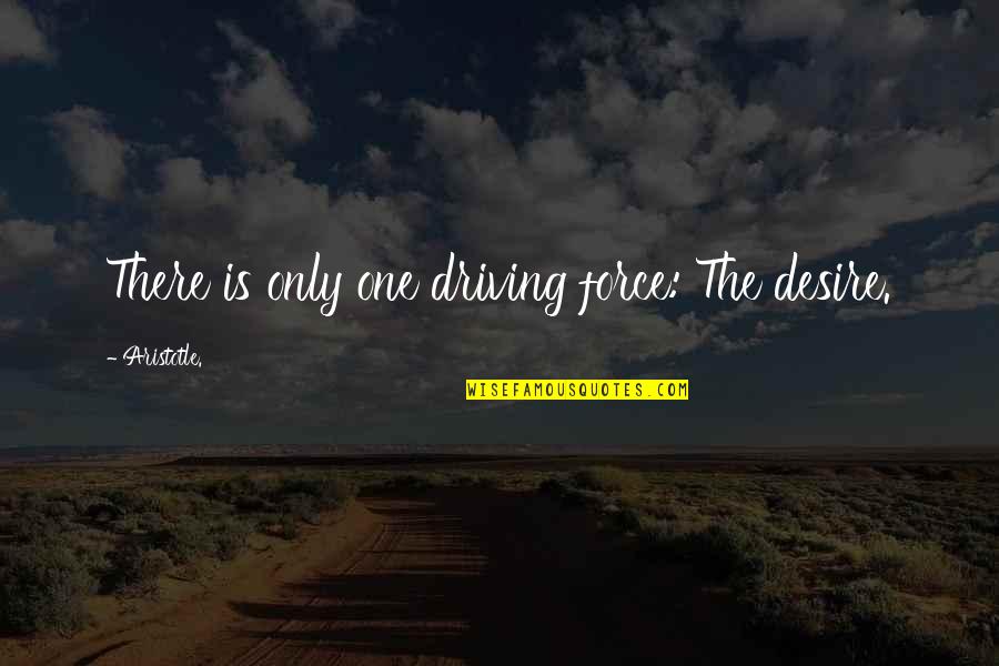 Best James Taylor Song Quotes By Aristotle.: There is only one driving force: The desire. Best James Taylor Song Quotes By Aristotle.: There is only one driving force: The desire.