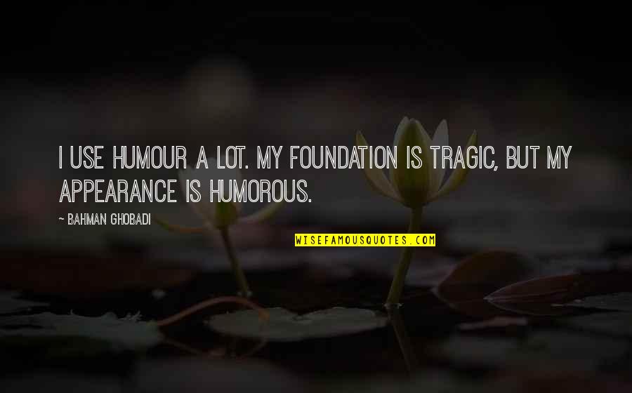 Best James Taylor Song Quotes By Bahman Ghobadi: I use humour a lot. My foundation is