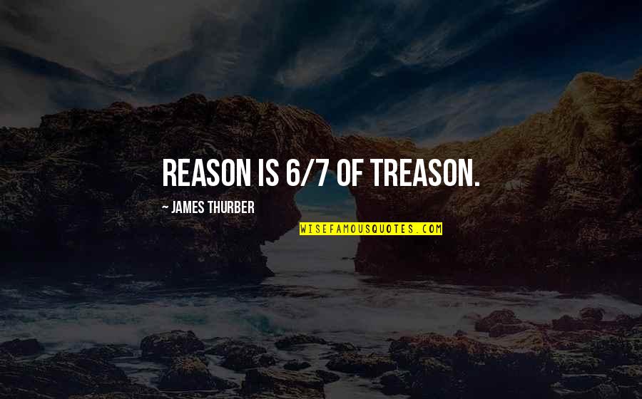 Best James Thurber Quotes By James Thurber: Reason is 6/7 of treason.