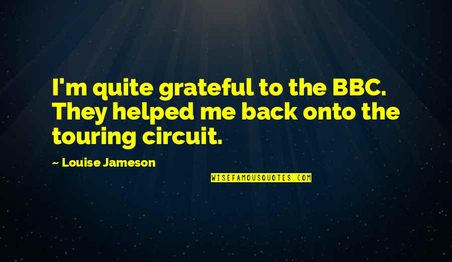 Best Jameson Quotes By Louise Jameson: I'm quite grateful to the BBC. They helped