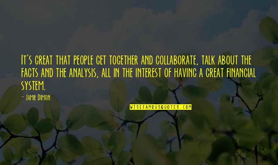 Best Jamie Dimon Quotes By Jamie Dimon: It's great that people get together and collaborate, Best Jamie Dimon Quotes By Jamie Dimon: It's great that people get together and collaborate,