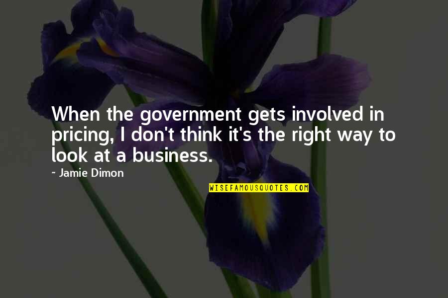 Best Jamie Dimon Quotes By Jamie Dimon: When the government gets involved in pricing, I Best Jamie Dimon Quotes By Jamie Dimon: When the government gets involved in pricing, I
