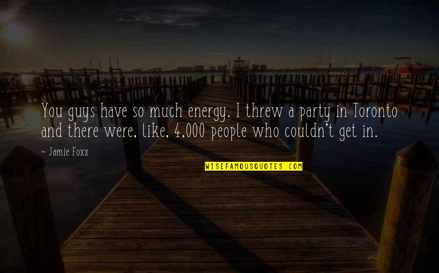 Best Jamie Foxx Quotes By Jamie Foxx: You guys have so much energy. I threw