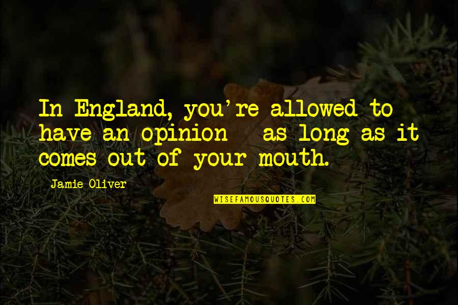 Best Jamie Oliver Quotes By Jamie Oliver: In England, you're allowed to have an opinion