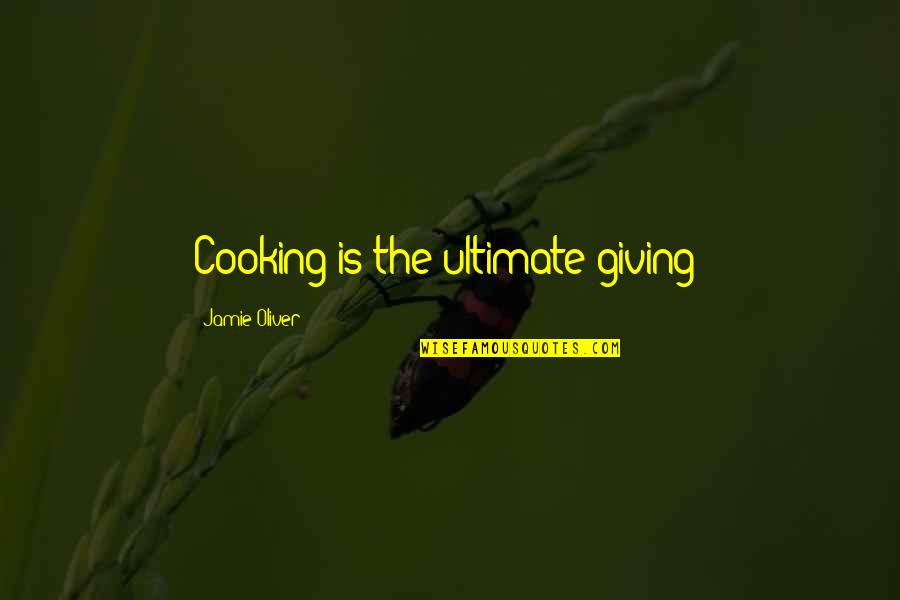 Best Jamie Oliver Quotes By Jamie Oliver: Cooking is the ultimate giving!