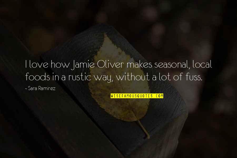 Best Jamie Oliver Quotes By Sara Ramirez: I love how Jamie Oliver makes seasonal, local