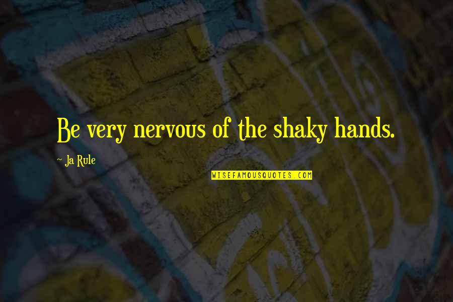 Best Ja'mie Quotes By Ja Rule: Be very nervous of the shaky hands.