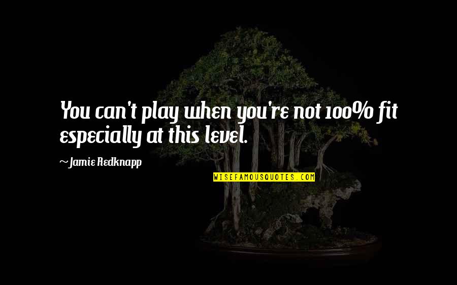 Best Jamie Redknapp Quotes By Jamie Redknapp: You can't play when you're not 100% fit Best Jamie Redknapp Quotes By Jamie Redknapp: You can't play when you're not 100% fit