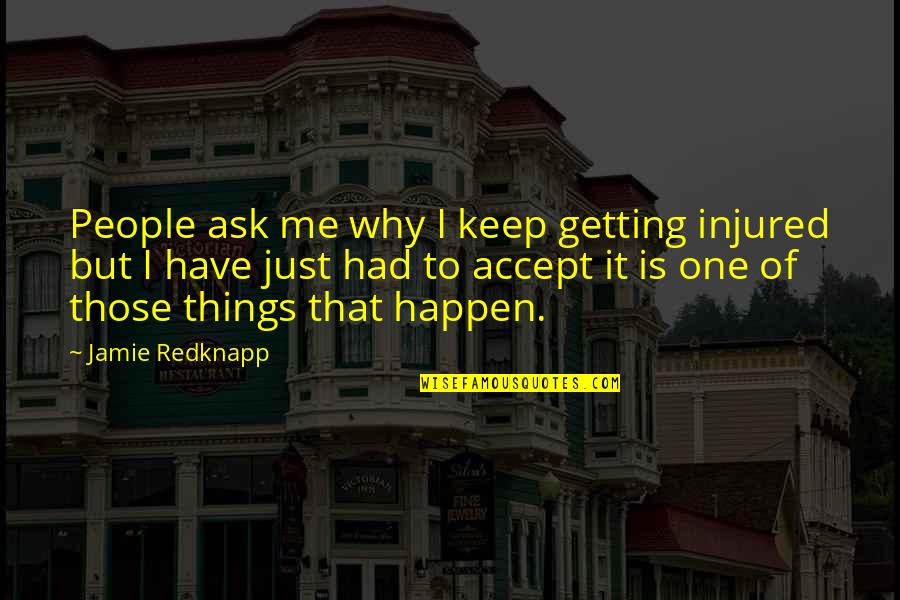 Best Jamie Redknapp Quotes By Jamie Redknapp: People ask me why I keep getting injured