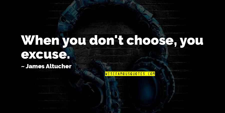 Best Jamie Tworkowski Quotes By James Altucher: When you don't choose, you excuse.