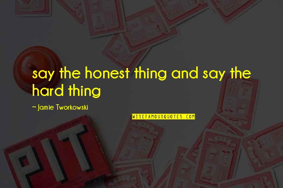 Best Jamie Tworkowski Quotes By Jamie Tworkowski: say the honest thing and say the hard