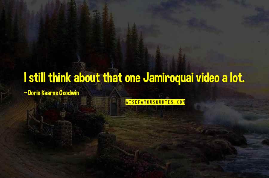 Best Jamiroquai Quotes By Doris Kearns Goodwin: I still think about that one Jamiroquai video