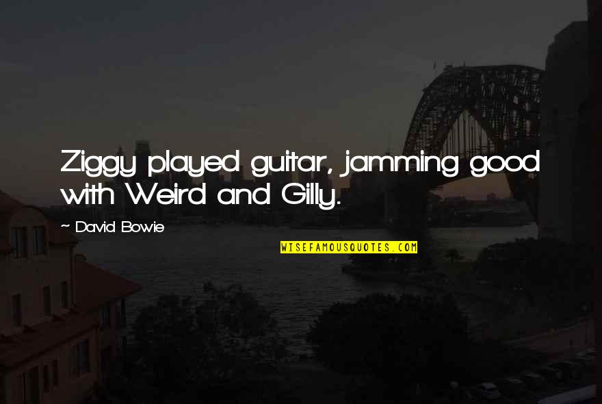 Best Jamming Quotes By David Bowie: Ziggy played guitar, jamming good with Weird and