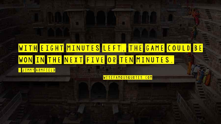 Best Jane Austen Quote Quotes By Jimmy Armfield: With eight minutes left, the game could be