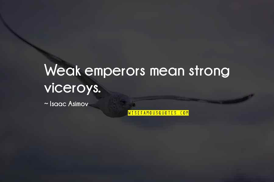 Best Jaqen H'ghar Quotes By Isaac Asimov: Weak emperors mean strong viceroys.