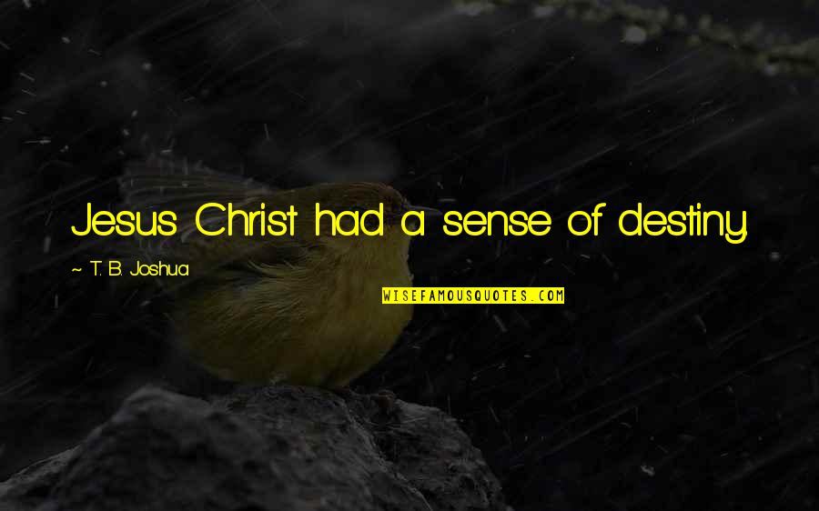 Best Jaqen H'ghar Quotes By T. B. Joshua: Jesus Christ had a sense of destiny.