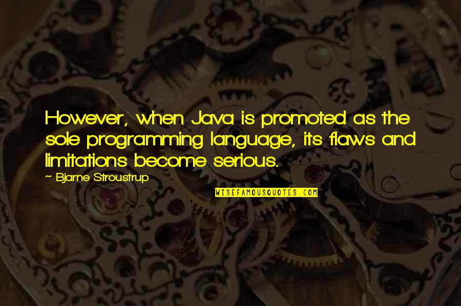 Best Java Programming Quotes By Bjarne Stroustrup: However, when Java is promoted as the sole