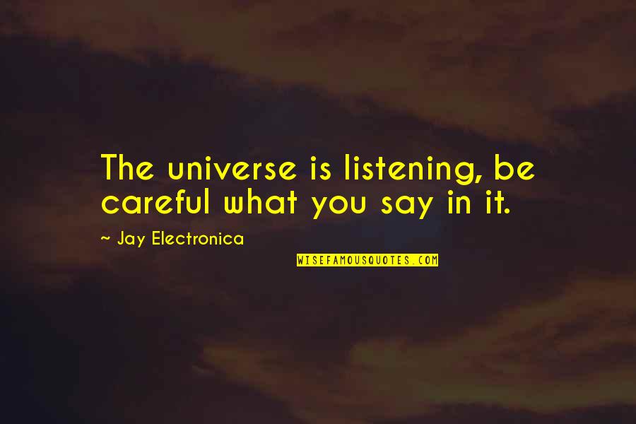 Best Jay Electronica Quotes By Jay Electronica: The universe is listening, be careful what you Best Jay Electronica Quotes By Jay Electronica: The universe is listening, be careful what you
