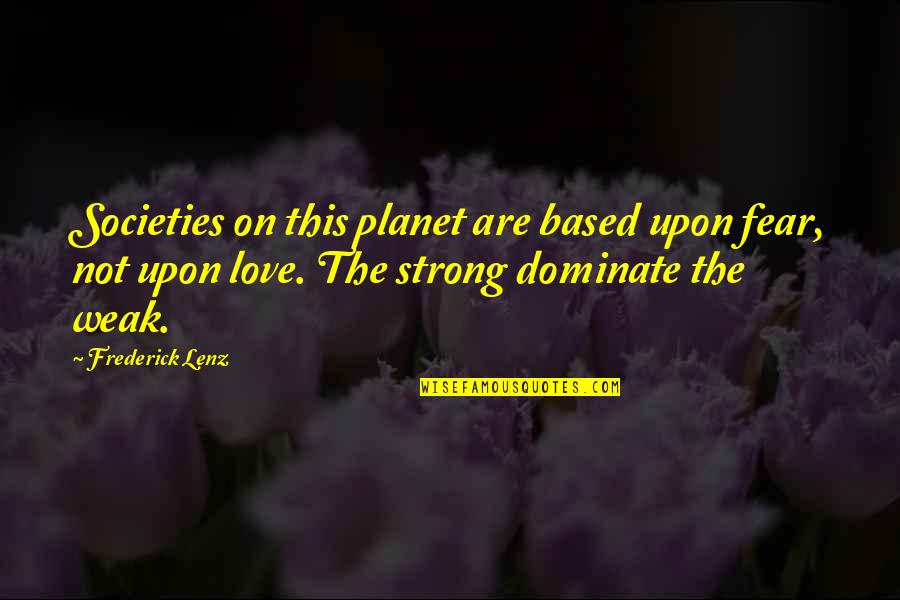 Best Jayne Cobb Quotes By Frederick Lenz: Societies on this planet are based upon fear, Best Jayne Cobb Quotes By Frederick Lenz: Societies on this planet are based upon fear,