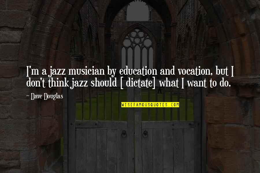 Best Jazz Musician Quotes By Dave Douglas: I'm a jazz musician by education and vocation,