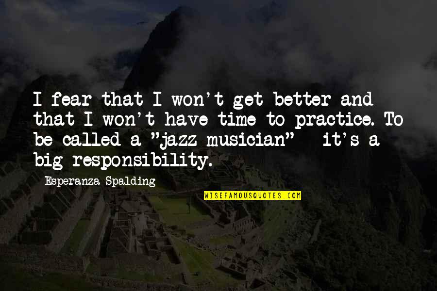 Best Jazz Musician Quotes By Esperanza Spalding: I fear that I won't get better and