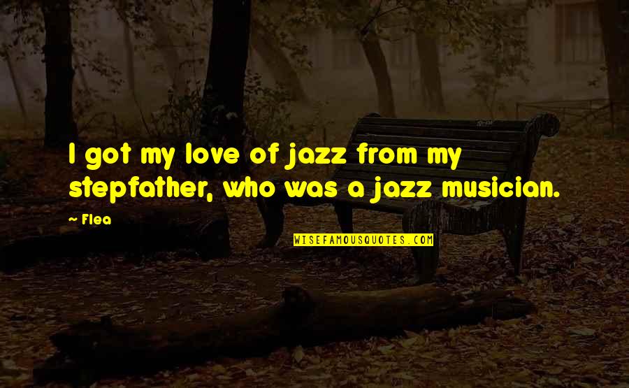 Best Jazz Musician Quotes By Flea: I got my love of jazz from my