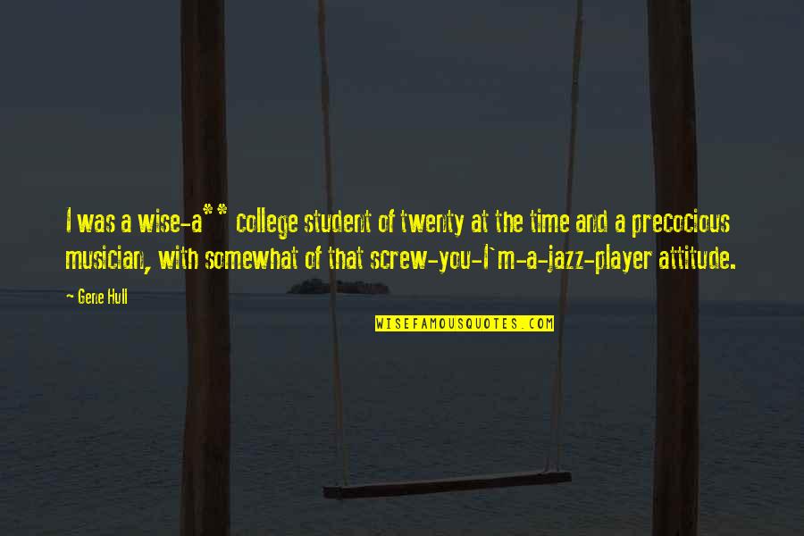 Best Jazz Musician Quotes By Gene Hull: I was a wise-a** college student of twenty