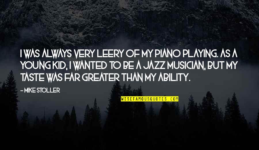Best Jazz Musician Quotes By Mike Stoller: I was always very leery of my piano