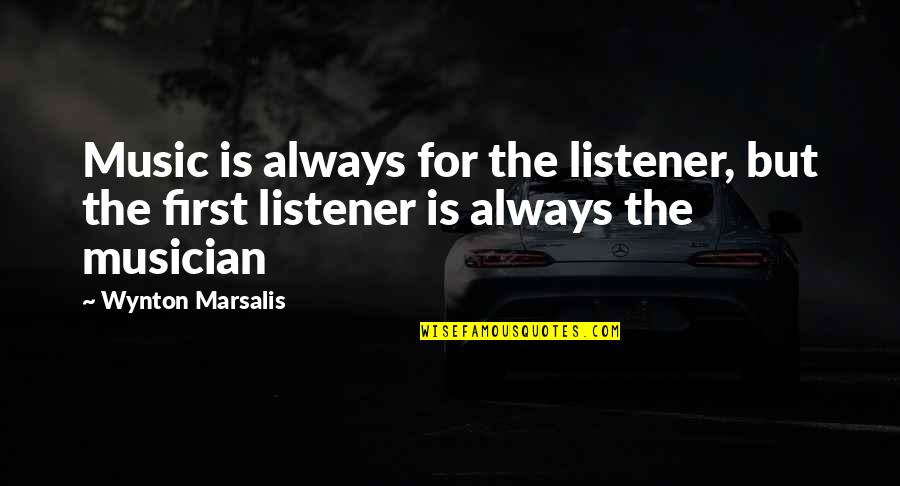 Best Jazz Musician Quotes By Wynton Marsalis: Music is always for the listener, but the