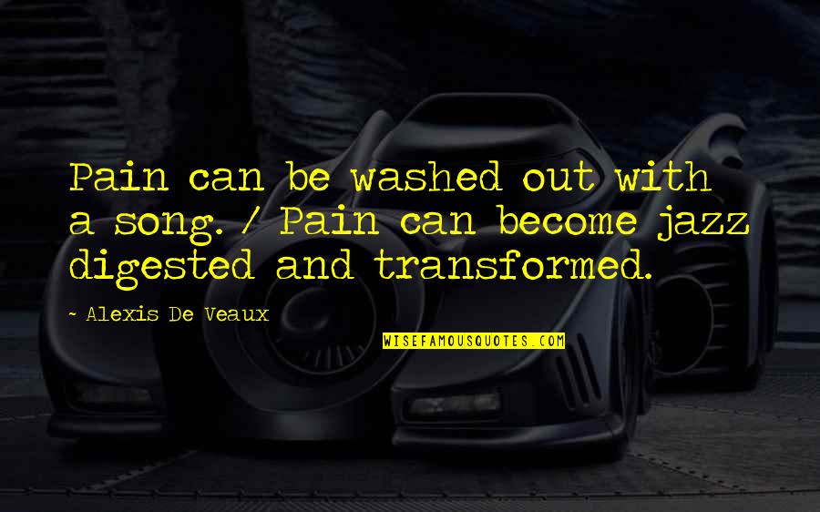 Best Jazz Song Quotes By Alexis De Veaux: Pain can be washed out with a song. Best Jazz Song Quotes By Alexis De Veaux: Pain can be washed out with a song.