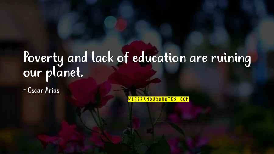 Best Jazz Song Quotes By Oscar Arias: Poverty and lack of education are ruining our Best Jazz Song Quotes By Oscar Arias: Poverty and lack of education are ruining our