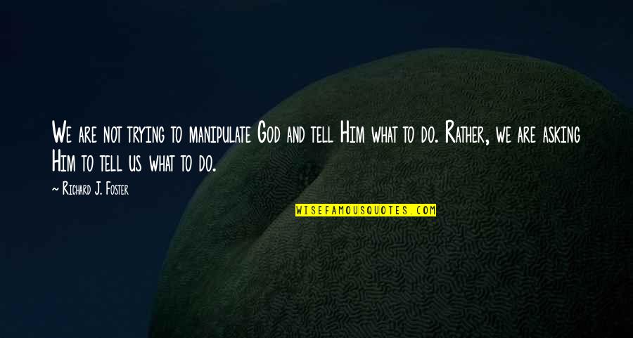 Best Jazz Song Quotes By Richard J. Foster: We are not trying to manipulate God and Best Jazz Song Quotes By Richard J. Foster: We are not trying to manipulate God and
