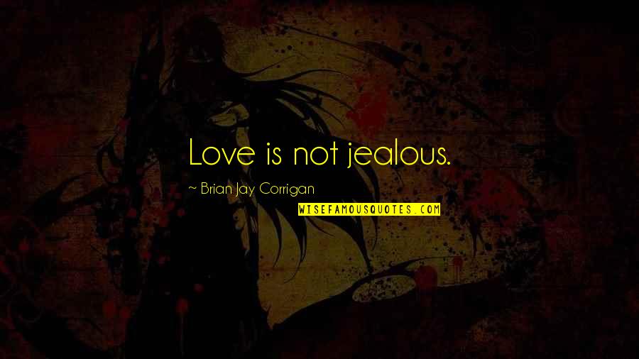 Best Jealous In Love Quotes By Brian Jay Corrigan: Love is not jealous. Best Jealous In Love Quotes By Brian Jay Corrigan: Love is not jealous.