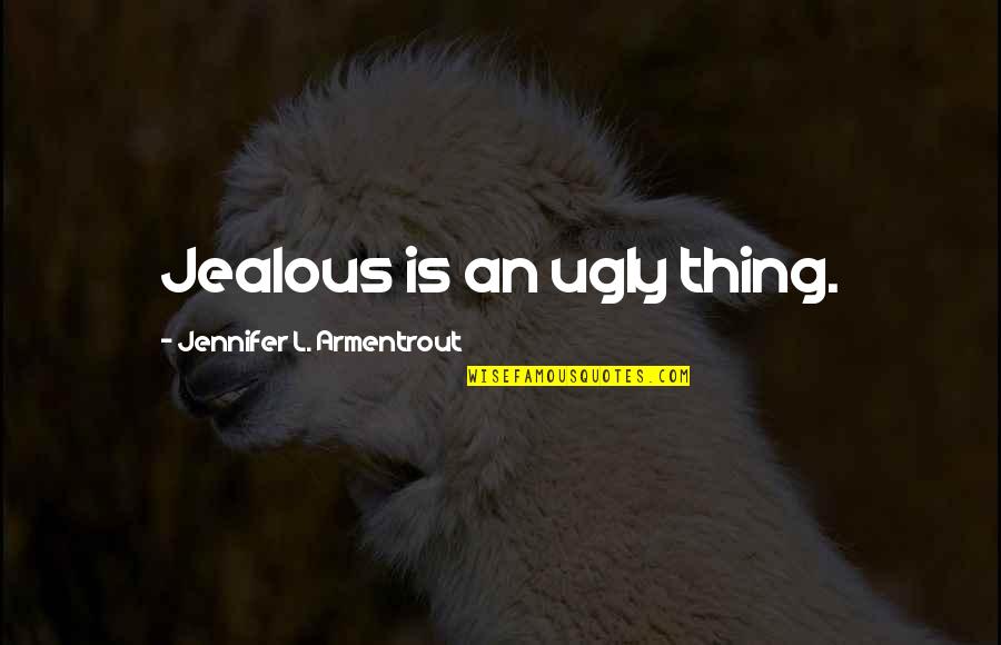 Best Jealous In Love Quotes By Jennifer L. Armentrout: Jealous is an ugly thing. Best Jealous In Love Quotes By Jennifer L. Armentrout: Jealous is an ugly thing.