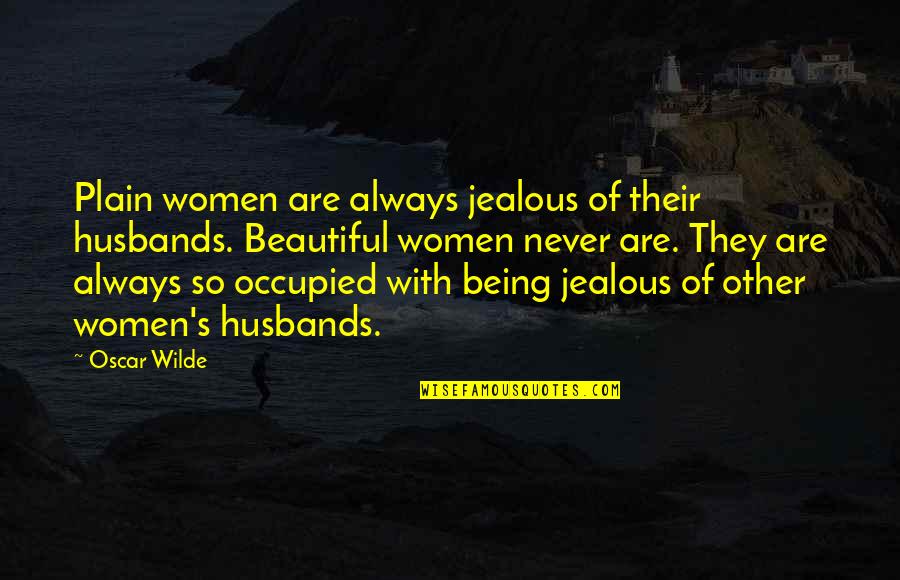 Best Jealous In Love Quotes By Oscar Wilde: Plain women are always jealous of their husbands. Best Jealous In Love Quotes By Oscar Wilde: Plain women are always jealous of their husbands.