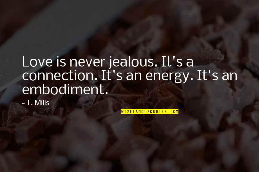 Best Jealous In Love Quotes By T. Mills: Love is never jealous. It's a connection. It's