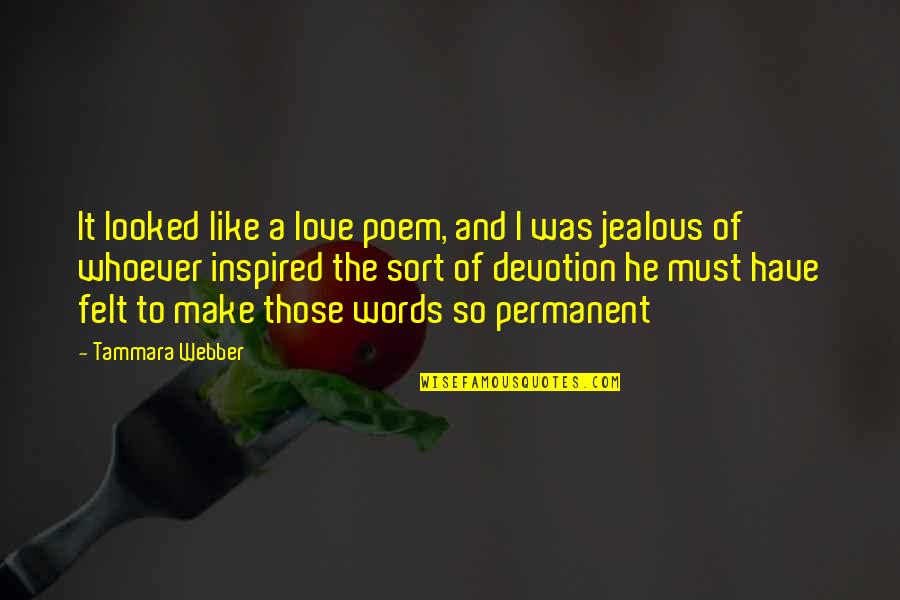 Best Jealous In Love Quotes By Tammara Webber: It looked like a love poem, and I Best Jealous In Love Quotes By Tammara Webber: It looked like a love poem, and I