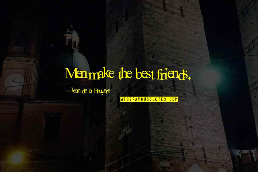 Best Jean Quotes By Jean De La Bruyere: Men make the best friends.