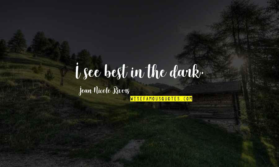 Best Jean Quotes By Jean Nicole Rivers: I see best in the dark.