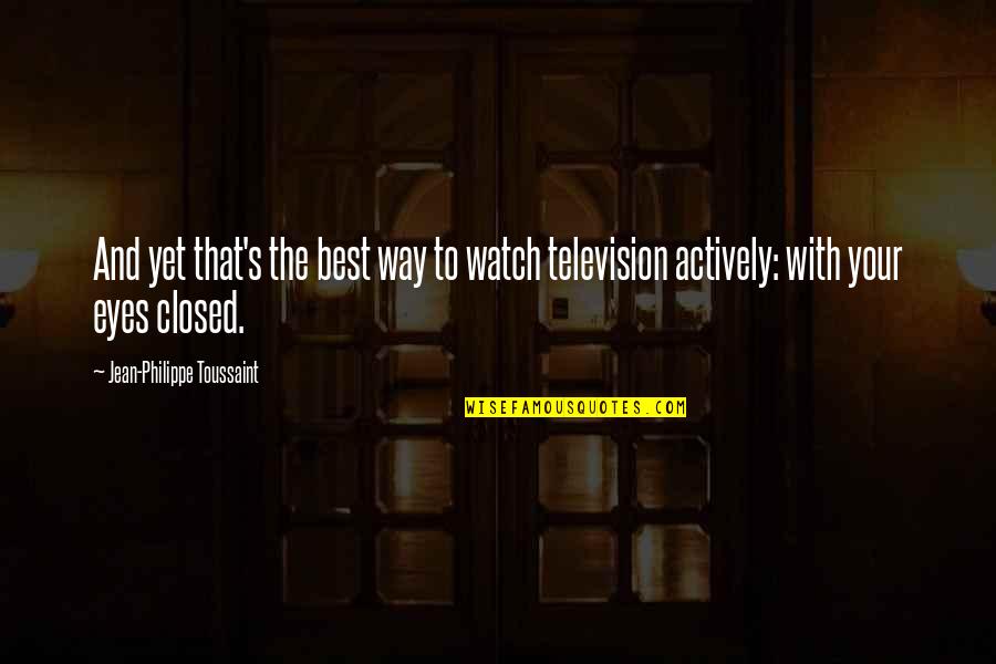 Best Jean Quotes By Jean-Philippe Toussaint: And yet that's the best way to watch