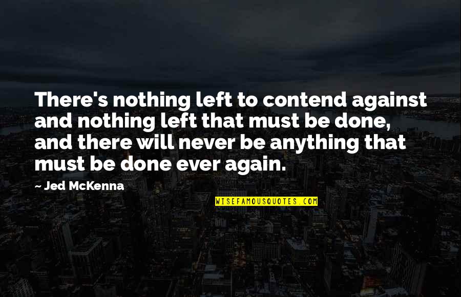 Best Jed Mckenna Quotes By Jed McKenna: There's nothing left to contend against and nothing Best Jed Mckenna Quotes By Jed McKenna: There's nothing left to contend against and nothing