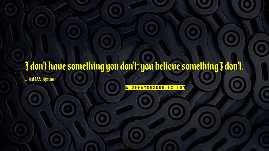 Best Jed Mckenna Quotes By Jed McKenna: I don't have something you don't; you believe