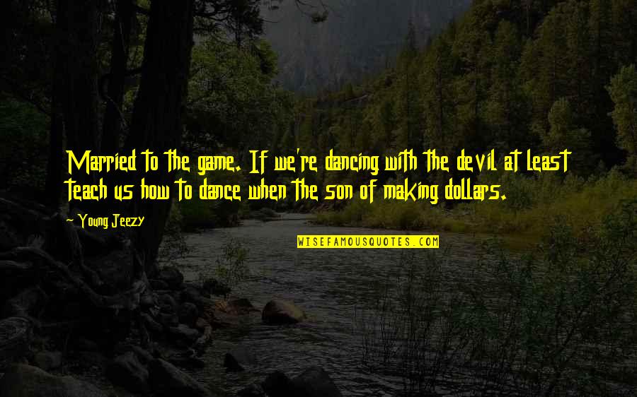 Best Jeezy Quotes By Young Jeezy: Married to the game. If we're dancing with Best Jeezy Quotes By Young Jeezy: Married to the game. If we're dancing with
