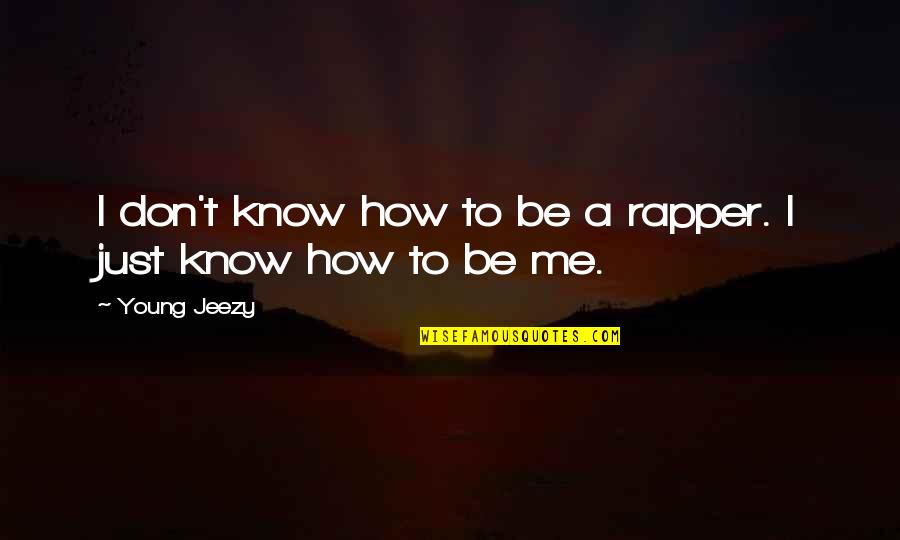 Best Jeezy Quotes By Young Jeezy: I don't know how to be a rapper.