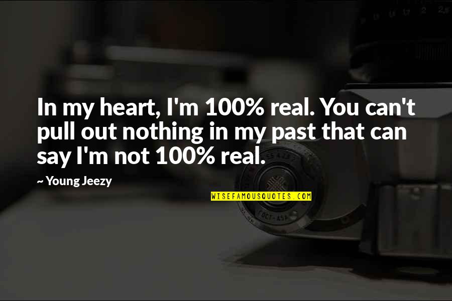 Best Jeezy Quotes By Young Jeezy: In my heart, I'm 100% real. You can't Best Jeezy Quotes By Young Jeezy: In my heart, I'm 100% real. You can't