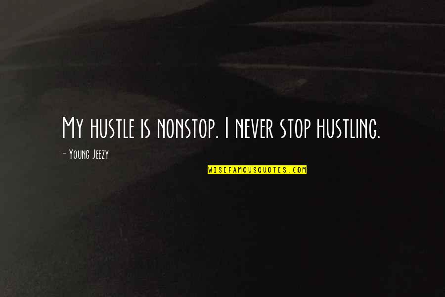 Best Jeezy Quotes By Young Jeezy: My hustle is nonstop. I never stop hustling. Best Jeezy Quotes By Young Jeezy: My hustle is nonstop. I never stop hustling.