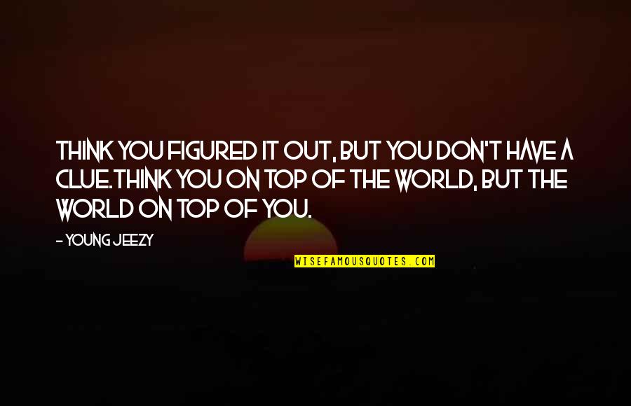 Best Jeezy Quotes By Young Jeezy: Think you figured it out, but you don't Best Jeezy Quotes By Young Jeezy: Think you figured it out, but you don't