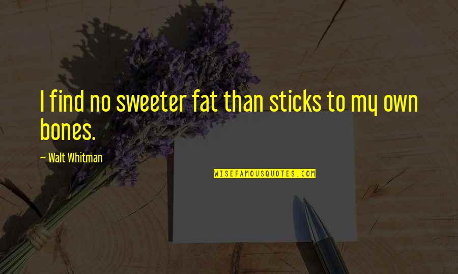 Best Jeff Foster Quotes By Walt Whitman: I find no sweeter fat than sticks to